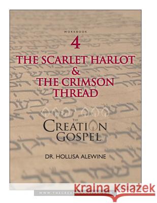 Creation Gospel Workbook Four: The Scarlet Harlot and the Crimson Thread Hollisa Alewine, PhD 9781720502685 Createspace Independent Publishing Platform