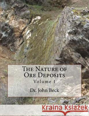 The Nature of Ore Deposits: Volume 1 Dr John Beck Kerby Jackson 9781720505365 Createspace Independent Publishing Platform