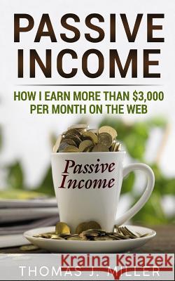 Passive income: How i earn more than $3,000 on the web Miller, Thomas J. 9781720508519 Createspace Independent Publishing Platform