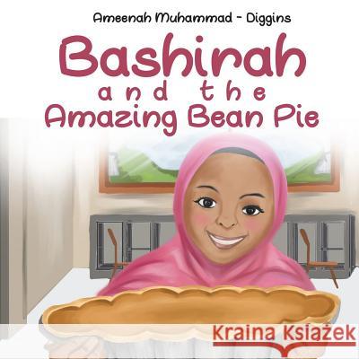 Bashirah and The Amazing Bean Pie: A Celebration of African American Muslim Culture Muhammad-Diggins, Ameenah 9781720509028 Createspace Independent Publishing Platform