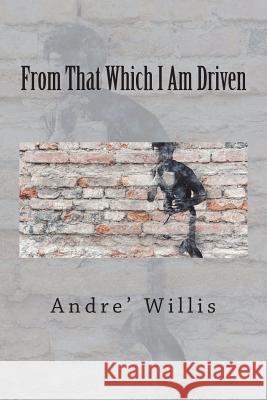 From That Which I Am Driven Andre Willis 9781720510116