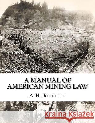 A Manual of American Mining Law A. H. Ricketts Kerby Jackson 9781720510819 Createspace Independent Publishing Platform