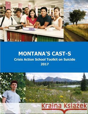 Montana's CAST-S: The Montana Crisis Action School Toolkit on Suicide Poland, Donna 9781720513094 Createspace Independent Publishing Platform