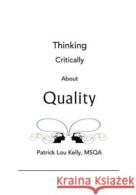 Thinking Critically About Quality Kelly, Patrick Lou 9781720514794 Createspace Independent Publishing Platform
