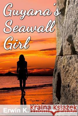 Guyana's Seawall Girl Ph. D. Erwin K. Thomas 9781720515616