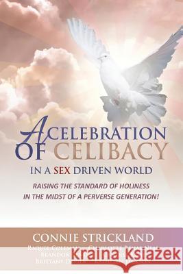 A Celebration of Celibacy In A Sex Driven World: Raising the Standard of Holiness in the Midst of a Perverse Generation Strickland, Connie 9781720516187