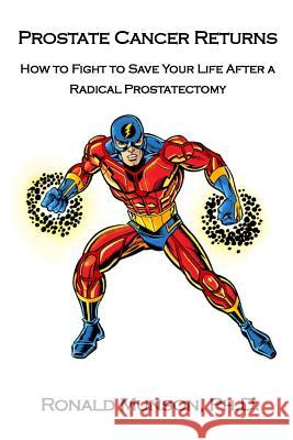 Prostate Cancer Returns: How to Fight to Save Your LIfe After a Radical Prostatectomy Munson, Ronald 9781720516675