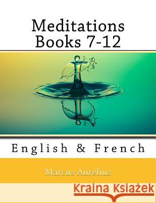 Meditations Books 7-12: English & French Marcus Aurelius Nik Marcel Nik Marcel 9781720516927 Createspace Independent Publishing Platform