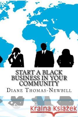 Start a Black Business in YOUR Community Thomas-Newbill, Diane 9781720517382 Createspace Independent Publishing Platform