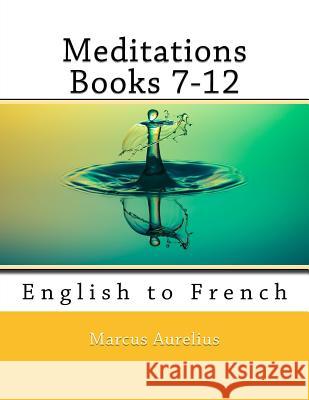 Meditations Books 7-12: English to French Marcus Aurelius Nik Marcel Nik Marcel 9781720517924 Createspace Independent Publishing Platform