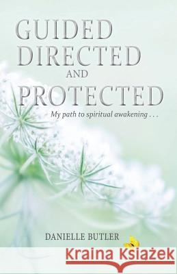 Guided Directed and Protected-My Path to Spiritual Awakening Danielle Butler 9781720518631