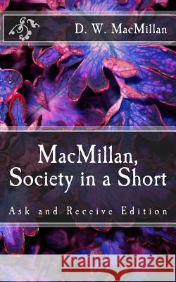 MacMillan, Society in a Short: Ask and Receive Edition MacMillan, D. W. 9781720518709 Createspace Independent Publishing Platform
