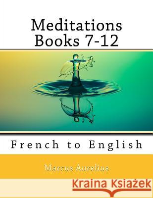 Meditations Books 7-12: French to English Marcus Aurelius Nik Marcel Nik Marcel 9781720519171 Createspace Independent Publishing Platform