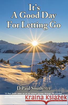 It's A Good Day For Letting Go Smith, D. Paul 9781720522041 Createspace Independent Publishing Platform