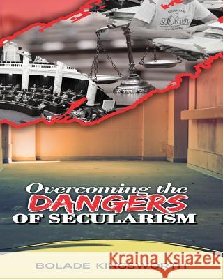 Overcoming The Dangers Of Secularism Kingsworth, Bolade 9781720523154 Createspace Independent Publishing Platform