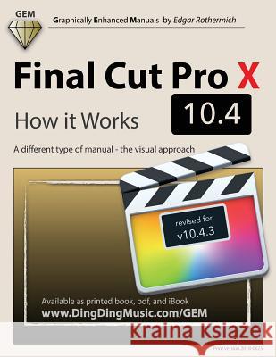 Final Cut Pro X 10.4 - How it Works: A different type of manual - the visual approach Rothermich, Edgar 9781720524557 Createspace Independent Publishing Platform