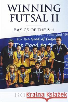 Winning Futsal II: Basics of the 3-1 Rob Bell 9781720528586 Createspace Independent Publishing Platform