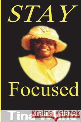 Stay Focused: In College How I See It Tina Yvette White 9781720530183