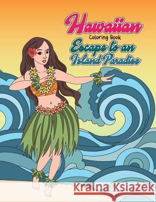 Hawaiian Coloring Book: Escape to an Island Paradise: Aloha! A Tropical Coloring Book with Summer Scenes, Relaxing Beaches, Floral Designs and Swanson, Megan 9781720530275 Createspace Independent Publishing Platform