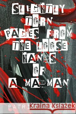 Slightly torn pages from the loose hands of a madman Moore, Patrick 9781720533450