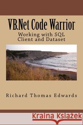VB.Net Code Warrior: Working with SQL Client and Dataset Richard Thomas Edwards 9781720542179 Createspace Independent Publishing Platform