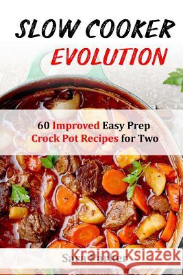 Slow Cooker Evolution: 60 Improved Easy Prep Crock Pot Recipes for Two MS Sara Parker 9781720544920 Createspace Independent Publishing Platform