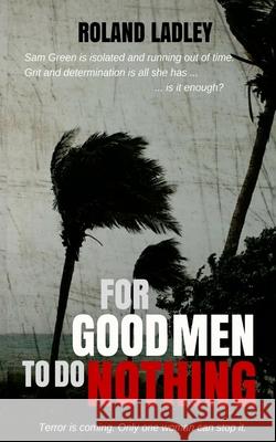 For Good Men To Do Nothing Roland Ladley 9781720548348 Createspace Independent Publishing Platform