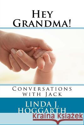 Hey Grandma!: Conversations with Jack Linda J. Hoggarth 9781720550853 Createspace Independent Publishing Platform