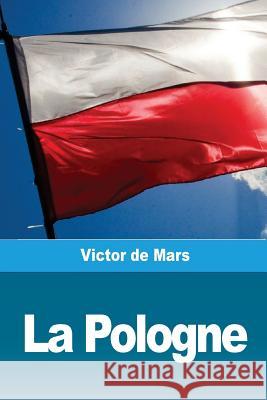 La Pologne: Ses anciennes Provinces et ses véritables Limites de Mars, Victor 9781720551577