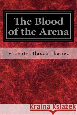 The Blood of the Arena Vicente Blasco Ibanez Frances Douglas Troy and Margaret Wes 9781720552451 Createspace Independent Publishing Platform