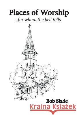 Places of Worship: - for whom the bell tolls Slade, Bob 9781720559283 Createspace Independent Publishing Platform