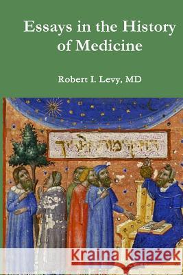 Essays in the History of Medicine Robert I. Lev David B. Lev 9781720559344 Createspace Independent Publishing Platform