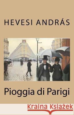 Pioggia Di Parigi Andras Hevesi Adriano Olivari 9781720559610 Createspace Independent Publishing Platform