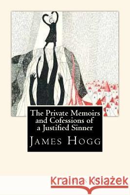 The Private Memoirs and Cofessions of a Justified Sinner James Hogg 9781720559795 Createspace Independent Publishing Platform