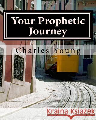 Your Prophetic Journey Charles U. Young 9781720561781