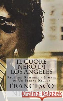 Il Cuore Nero di Los Angeles: Richard Ramirez - Storia di Un Serial Killer Nicotera, Francesco 9781720563396