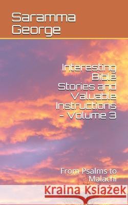 Interesting Bible Stories and Valuable Instructions - Volume 3: From Psalms to Malachi Saramma George   9781720564461 Createspace Independent Publishing Platform