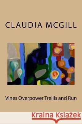 Vines Overpower Trellis and Run Claudia McGill 9781720564638 Createspace Independent Publishing Platform