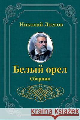 Belyj Orel. Sbornik Nikolai Leskov 9781720564850 Createspace Independent Publishing Platform