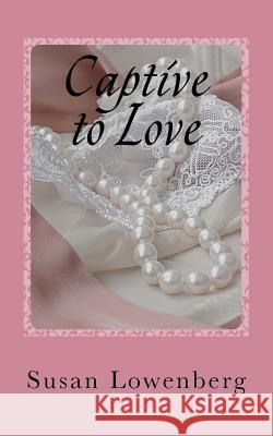 Captive to Love Susan Lowenberg 9781720565109 Createspace Independent Publishing Platform