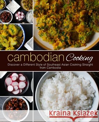Cambodian Cooking: Discover a Different Style of Southeast Asian Cooking Straight from Cambodia Booksumo Press 9781720568650 Createspace Independent Publishing Platform