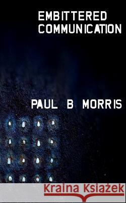 Embittered Communication Paul B. Morris 9781720568919 Createspace Independent Publishing Platform