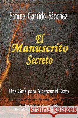 El Manuscrito Secreto: Una Guia para alcanzar el Exito Garrido, Samuel 9781720569039