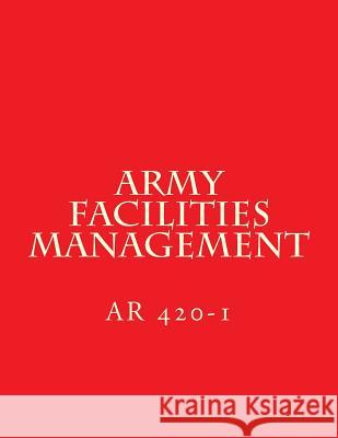 Army Facilities Management: AR 420-1 Department of Defense 9781720570684