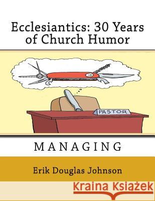 Ecclesiantics: 30 Years of Church Humor Erik Johnson Erik Johnson 9781720572107 Createspace Independent Publishing Platform