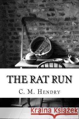 The Rat Run: Part 1 C. M. Hendry 9781720573579