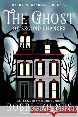 The Ghost of Second Chances Bobbi Holmes Anna J. McIntyre Elizabeth Mackey 9781720577713 Createspace Independent Publishing Platform