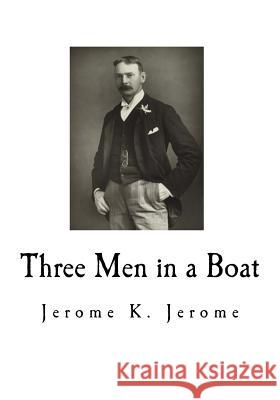 Three Men in a Boat: To Say Nothing of the Dog Jerome K. Jerome 9781720581451 Createspace Independent Publishing Platform