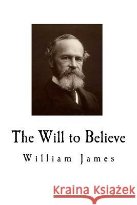 The Will to Believe William James 9781720582106 Createspace Independent Publishing Platform