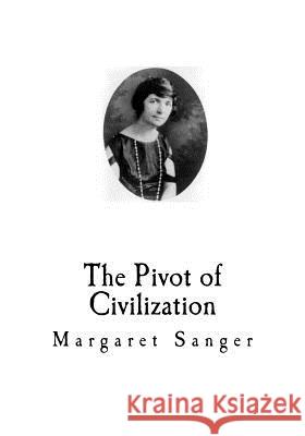 The Pivot of Civilization: Birth Control Margaret Sanger 9781720584650 Createspace Independent Publishing Platform